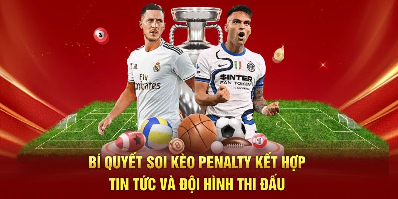 Bí quyết soi kèo penalty kết hợp tin tức và đội hình thi đấu