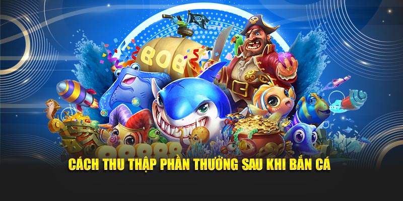 Cách thu thập phần thưởng sau khi bắn cá