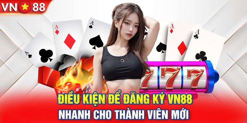 Điều kiện để cược thủ đăng ký VN88 thành công