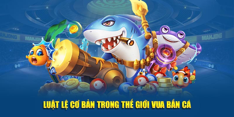 Luật lệ cơ bản trong thế giới vua bắn cá
