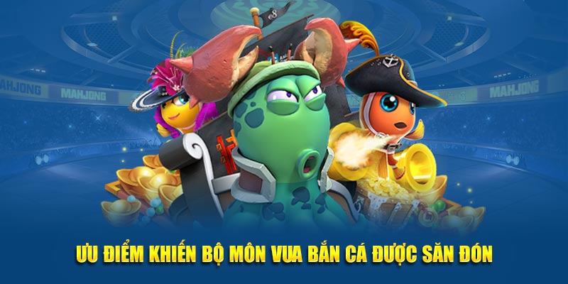 Ưu điểm khiến bộ môn vua bắn cá được săn đón